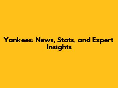 Yankees: News, Stats, and Expert Insights