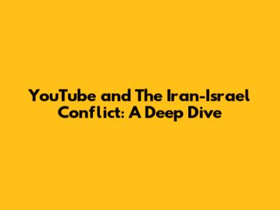 YouTube and The Iran-Israel Conflict: A Deep Dive