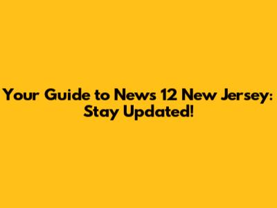 Your Guide to News 12 New Jersey: Stay Updated!