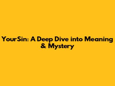 YourSin: A Deep Dive into Meaning & Mystery
