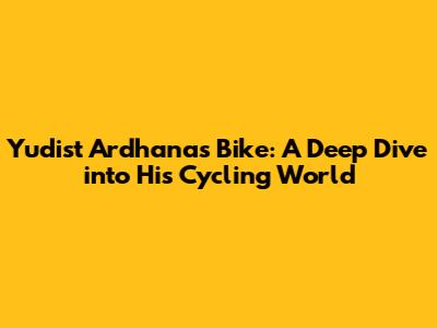 Yudist Ardhana's Bike: A Deep Dive into His Cycling World