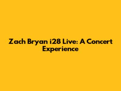 Zach Bryan i28 Live: A Concert Experience