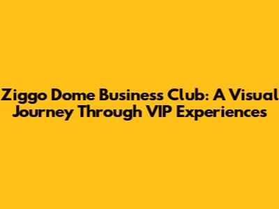 Ziggo Dome Business Club: A Visual Journey Through VIP Experiences