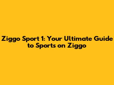 Ziggo Sport 1: Your Ultimate Guide to Sports on Ziggo