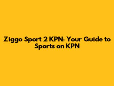 Ziggo Sport 2 KPN: Your Guide to Sports on KPN