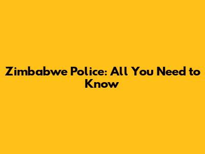 Zimbabwe Police: All You Need to Know