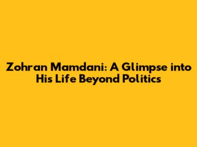 Zohran Mamdani: A Glimpse into His Life Beyond Politics