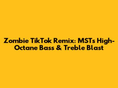 Zombie TikTok Remix: MST's High-Octane Bass & Treble Blast