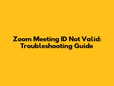 Zoom Meeting ID Not Valid: Troubleshooting Guide