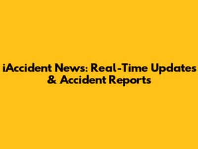 iAccident News: Real-Time Updates & Accident Reports