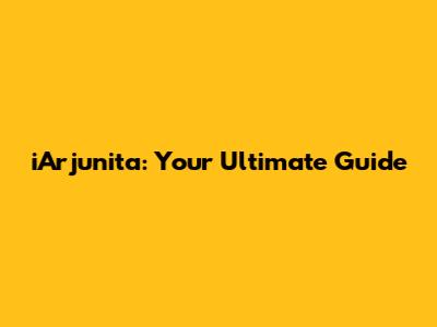 iArjunita: Your Ultimate Guide