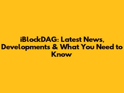 iBlockDAG: Latest News, Developments & What You Need to Know