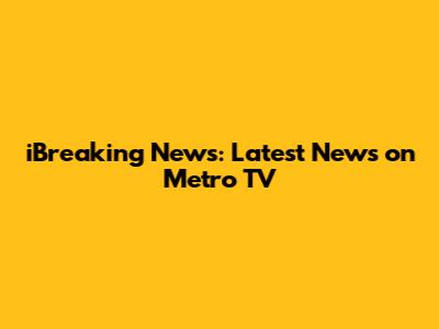 iBreaking News: Latest News on Metro TV