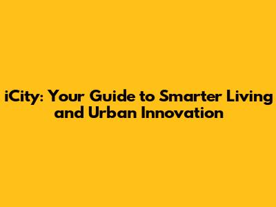 iCity: Your Guide to Smarter Living and Urban Innovation