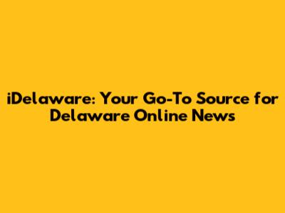 iDelaware: Your Go-To Source for Delaware Online News