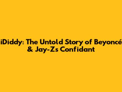 iDiddy: The Untold Story of Beyoncé & Jay-Z's Confidant