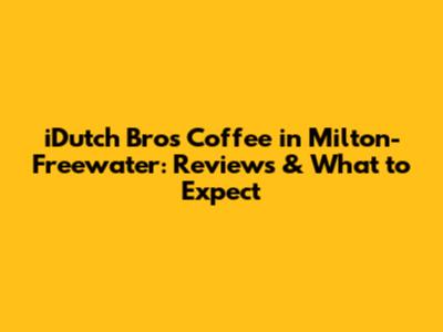 iDutch Bros Coffee in Milton-Freewater: Reviews & What to Expect