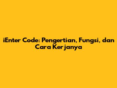 iEnter Code: Pengertian, Fungsi, dan Cara Kerjanya