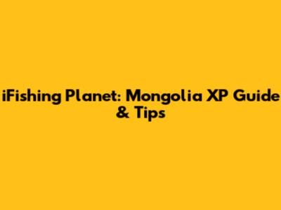iFishing Planet: Mongolia XP Guide & Tips