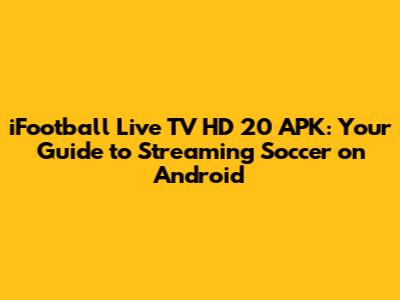 iFootball Live TV HD 20 APK: Your Guide to Streaming Soccer on Android