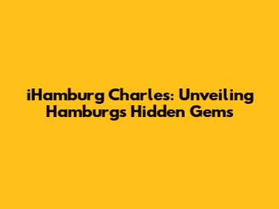 iHamburg Charles: Unveiling Hamburg's Hidden Gems