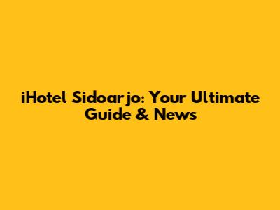 iHotel Sidoarjo: Your Ultimate Guide & News
