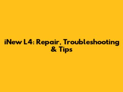 iNew L4: Repair, Troubleshooting & Tips