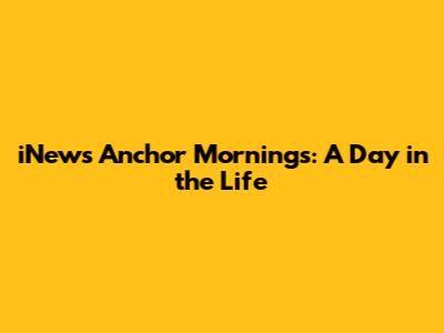 iNews Anchor Mornings: A Day in the Life