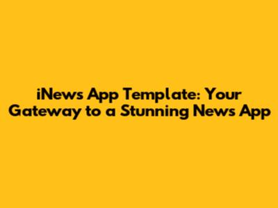 iNews App Template: Your Gateway to a Stunning News App