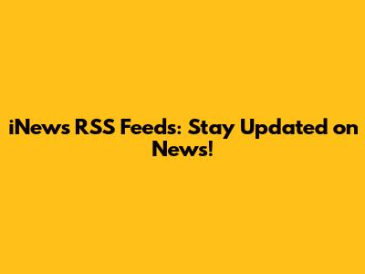iNews RSS Feeds: Stay Updated on News!