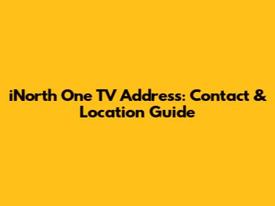 iNorth One TV Address: Contact & Location Guide