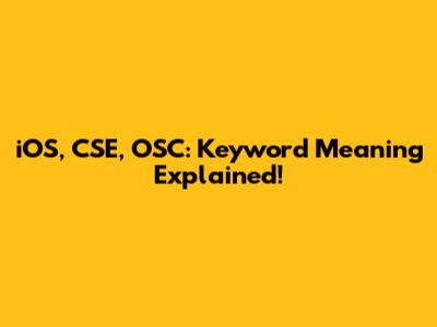 iOS, CSE, OSC: Keyword Meaning Explained!