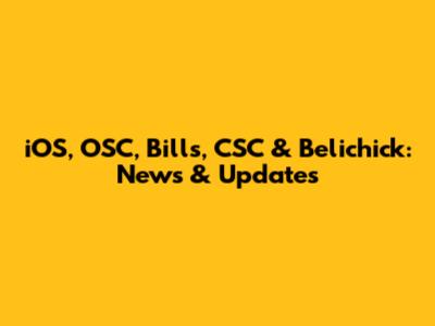 iOS, OSC, Bills, CSC & Belichick: News & Updates
