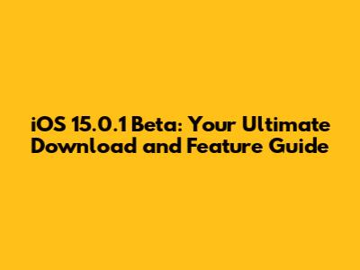 iOS 15.0.1 Beta: Your Ultimate Download and Feature Guide