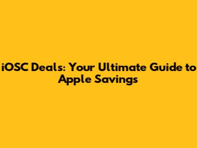 iOSC Deals: Your Ultimate Guide to Apple Savings