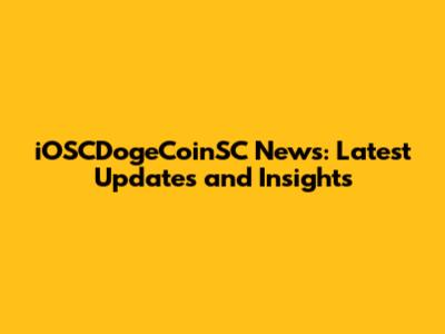 iOSCDogeCoinSC News: Latest Updates and Insights