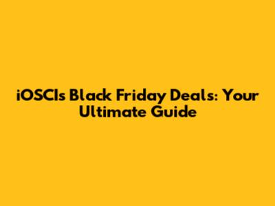 iOSCIs Black Friday Deals: Your Ultimate Guide
