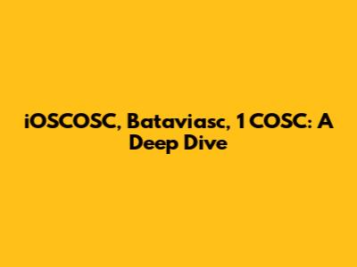 iOSCOSC, Bataviasc, 1 COSC: A Deep Dive