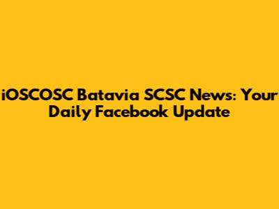 iOSCOSC Batavia SCSC News: Your Daily Facebook Update