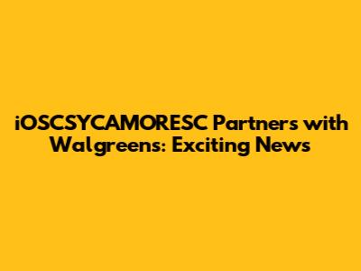 iOSCSYCAMORESC Partners with Walgreens: Exciting News