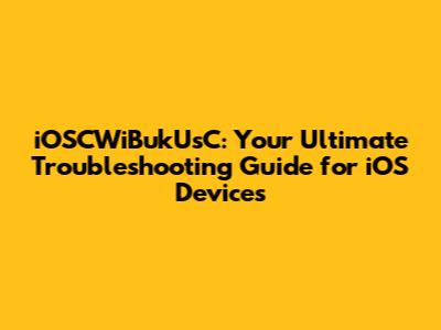 iOSCWiBukUsC: Your Ultimate Troubleshooting Guide for iOS Devices