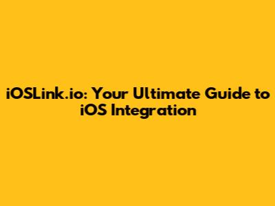 iOSLink.io: Your Ultimate Guide to iOS Integration