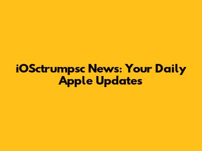 iOSctrumpsc News: Your Daily Apple Updates