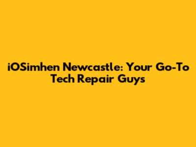 iOSimhen Newcastle: Your Go-To Tech Repair Guys