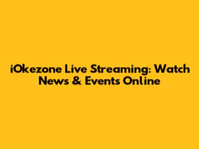 iOkezone Live Streaming: Watch News & Events Online