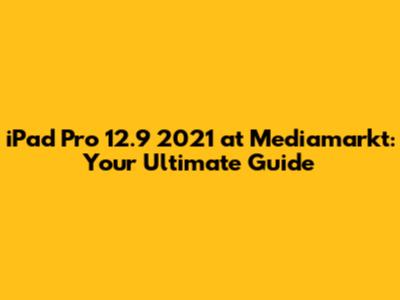 iPad Pro 12.9" 2021 at Mediamarkt: Your Ultimate Guide