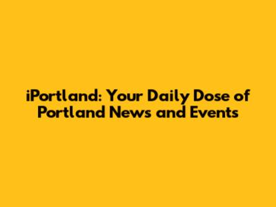 iPortland: Your Daily Dose of Portland News and Events