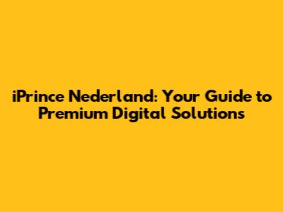 iPrince Nederland: Your Guide to Premium Digital Solutions