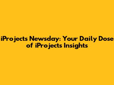 iProjects Newsday: Your Daily Dose of iProjects Insights