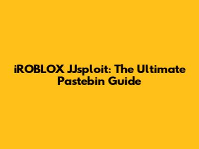 iROBLOX JJsploit: The Ultimate Pastebin Guide